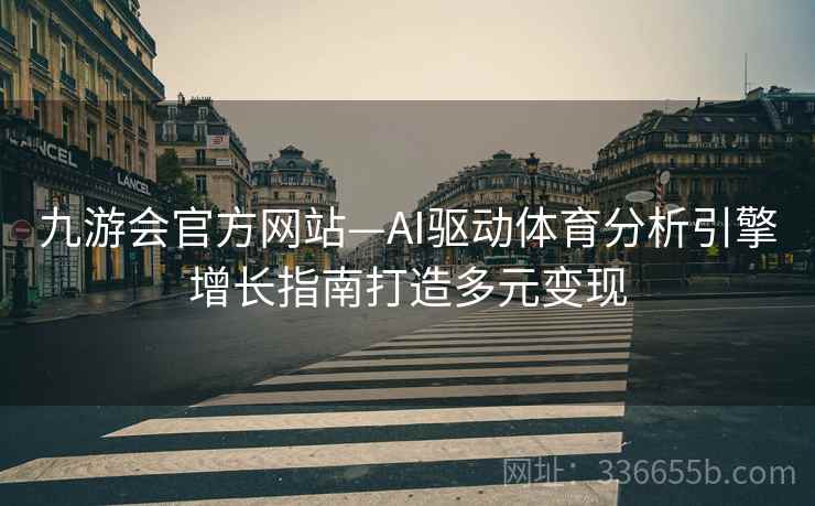 九游会官方网站—AI驱动体育分析引擎增长指南打造多元变现